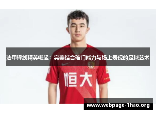 法甲锋线精英崛起：完美结合破门能力与场上表现的足球艺术