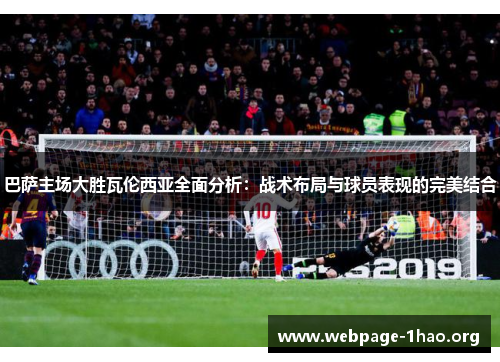巴萨主场大胜瓦伦西亚全面分析：战术布局与球员表现的完美结合