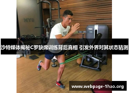 沙特媒体揭秘C罗缺席训练背后真相 引发外界对其状态猜测