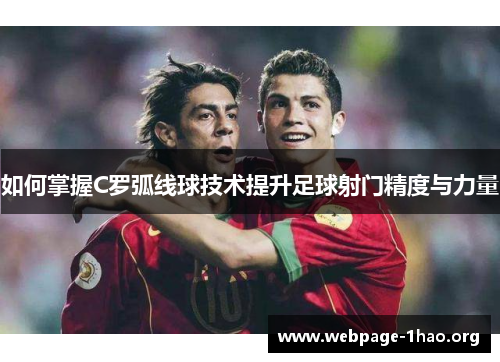 如何掌握C罗弧线球技术提升足球射门精度与力量