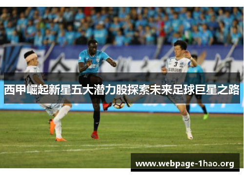 西甲崛起新星五大潜力股探索未来足球巨星之路