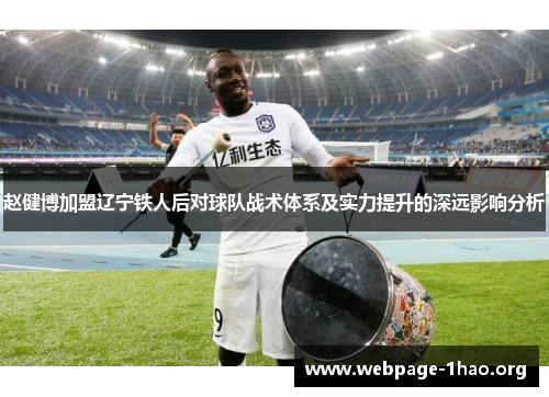 赵健博加盟辽宁铁人后对球队战术体系及实力提升的深远影响分析