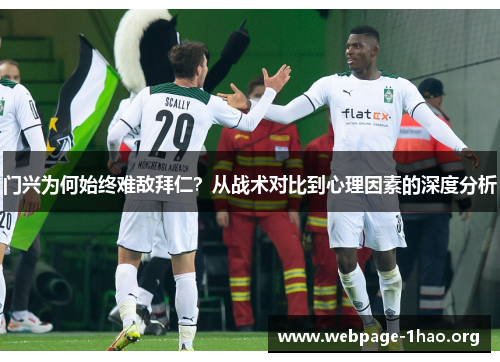 门兴为何始终难敌拜仁?从战术对比到心理因素的深度分析 门兴为何始终难敌拜仁?从战术对比到心理因素的深度分析