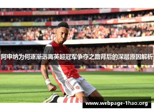 阿申纳为何逐渐远离英超冠军争夺之路背后的深层原因解析