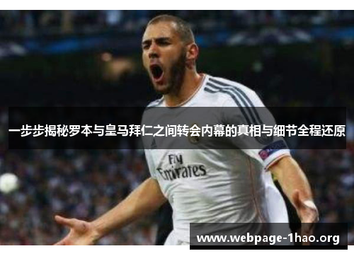 一步步揭秘罗本与皇马拜仁之间转会内幕的真相与细节全程还原 一步步揭秘罗本与皇马拜仁之间转会内幕的真相与细节全程还原