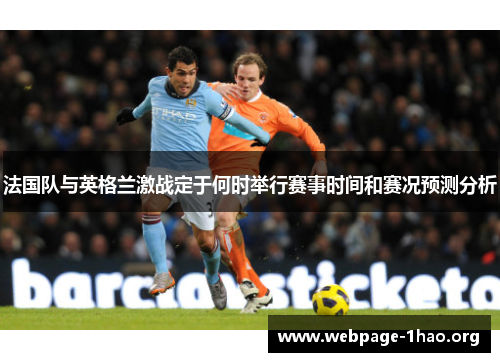 法国队与英格兰激战定于何时举行赛事时间和赛况预测分析