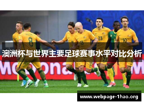 澳洲杯与世界主要足球赛事水平对比分析 澳洲杯与世界主要足球赛事水平对比分析