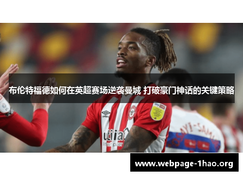 布伦特福德如何在英超赛场逆袭曼城 打破豪门神话的关键策略